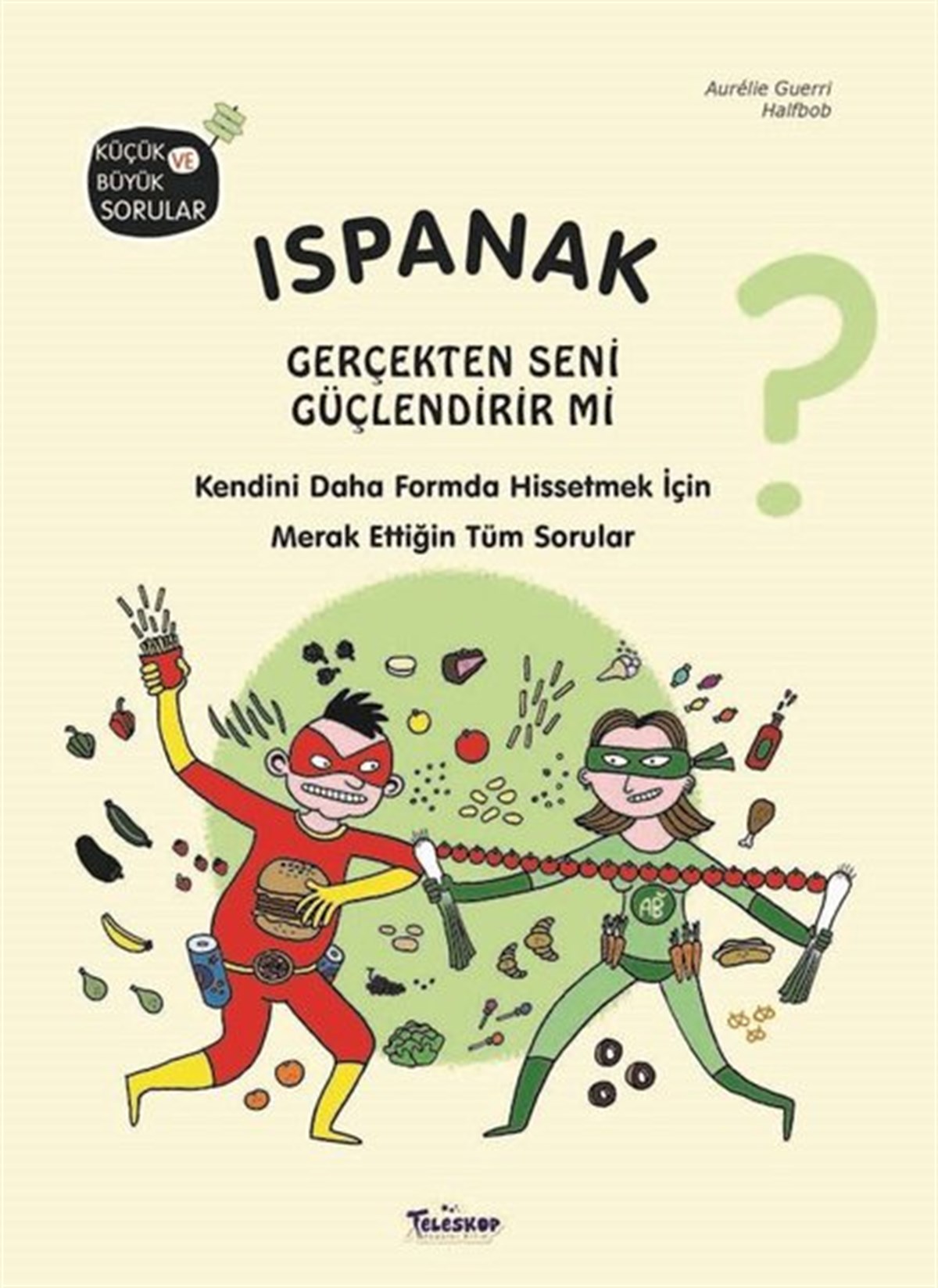 Aurelie GuerriEgitim Etkinlik KitaplariIspanak Gerçekten Seni Güçlendirir mi? Küçük ve Büyük Sorular