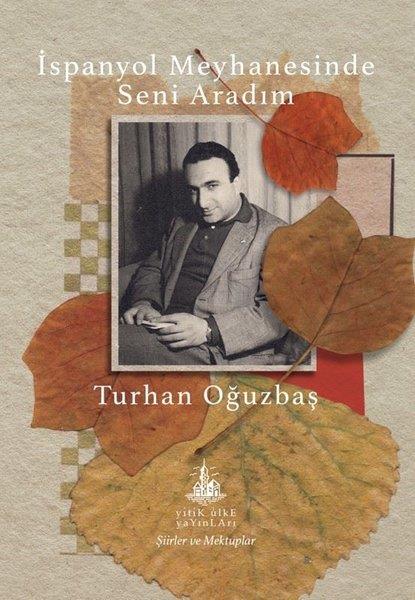 Turhan OğuzbaşTürk Şiiriİspanyol Meyhanesinde Seni Aradım - Şiirler ve Mektuplar