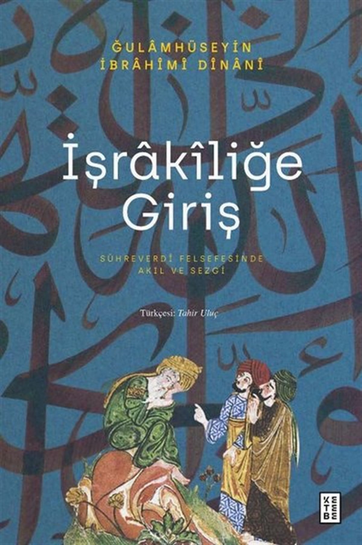 Gulamhuseyn İbrahim-i DinaniFelsefe Bilimiİşrakiliğe Giriş - Sühreverdi Felsefesinde Akıl ve Sezgi