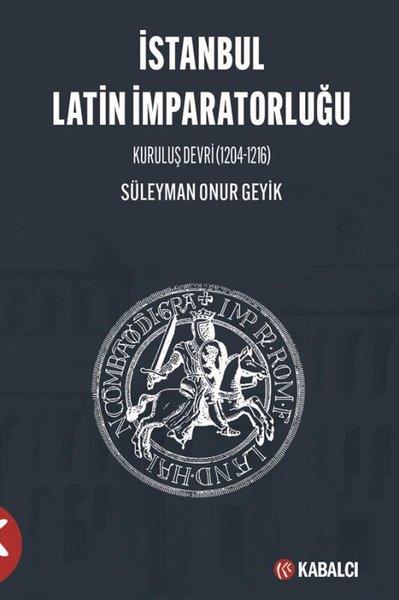 Süleyman Onur GeyikTürk Tarihi Araştırmaları Kitaplarıİstanbul Latin İmparatorluğu - Kuruluş Devri 1204 - 1216