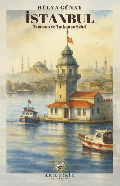 Hülya Günayİstanbul Gezi Rehberi Kitaplarıİstanbul: Zamanın ve Tutkunun Şehri