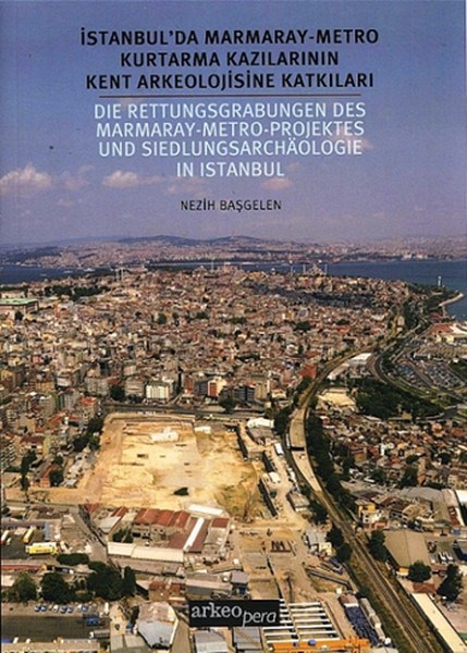Nezih BaşgelenArkeolojiİstanbul'da Marmaray - Metro Kurtarma Kazılarının Kent Arkeolojisine Katkıları