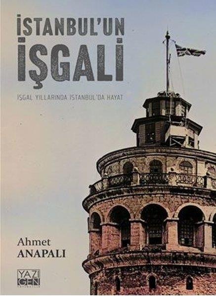 Ahmet AnapalıTürk Tarihi Araştırmaları Kitaplarıİstanbul'un İşgali: İşgal Yıllarında İstanbul'da Hayat