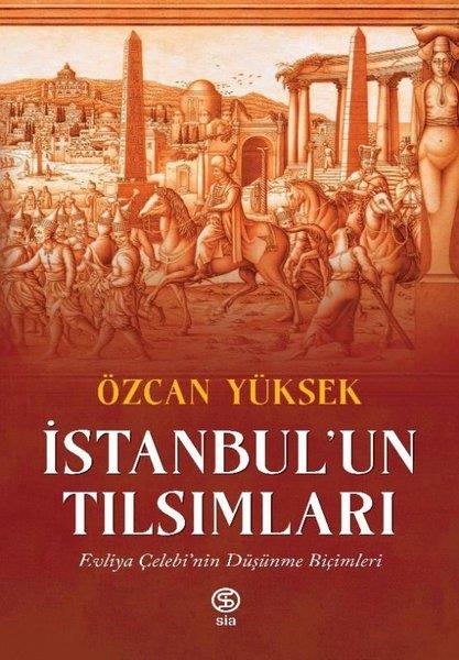 Özcan YüksekTürk Tarihi Araştırmaları Kitaplarıİstanbul'un Tılsımları: Evliya Çelebi'nin Düşünme Biçimleri