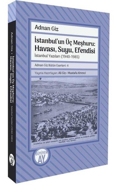 Adnan Gizİstanbul Gezi Rehberi Kitaplarıİstanbul'un Üç Meşhuru: Havası, Suyu, Efendisi-İstanbul Yazıları (1940 - 1988)