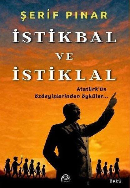 Şerif PınarTürk Romaniİstikbal ve İstiklal - Atatürk'ün Özdeyişlerinden Öyküler...