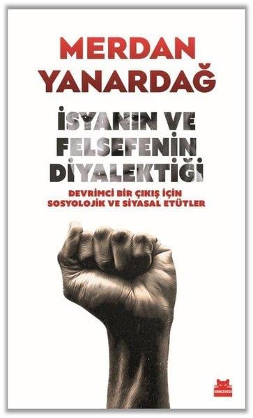 Merdan YanardağTürkiye Siyaseti ve Politikası Kitaplarıİsyanın ve Felsefenin Diyalektiği - Devrimci Bir Çıkış için Sosyolojik ve Siyasal Etütler