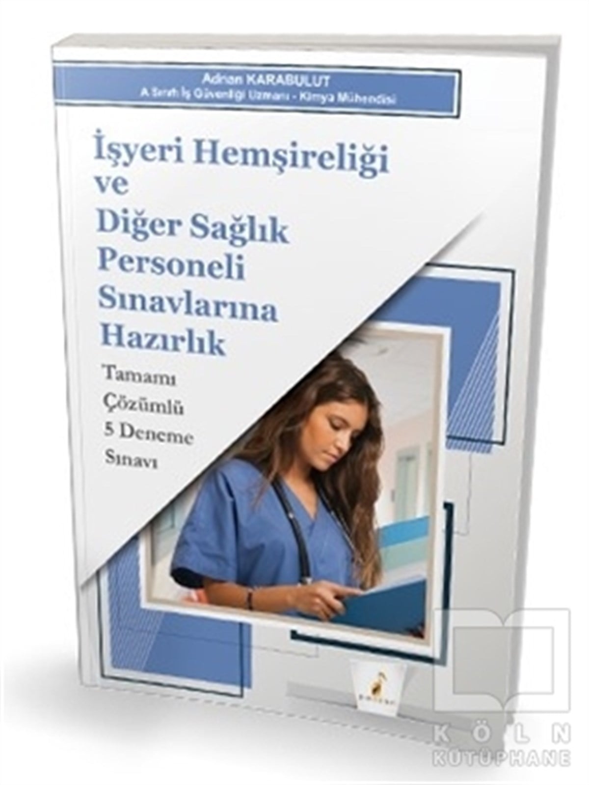 Adnan KarabulutSınavlara Hazırlık Kitaplarıİşyeri Hemşireliği ve Diğer Sağlık Personeli Sınavlarına Hazırlık Tamamı Çözümlü 5 Deneme Sınavı