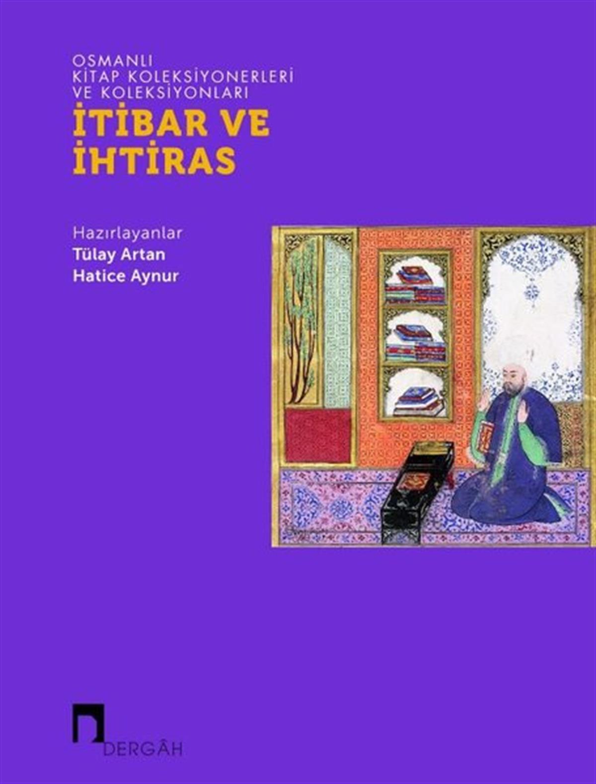 KolektifOsmanli Tarihiİtibar ve İhtiras - Osmanlı Kitap Koleksiyonerleri ve Koleksiyonları