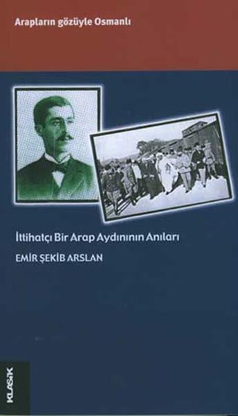 Emir Şekip ArslanAnı & Mektup & Günlük Kitaplarıİttihatçı Bir Arap Aydınının Anıları