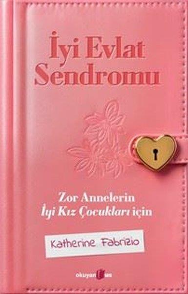Katherine FabrizioPsikoloji Kitaplarıİyi Evlat Sendromu - Zor Annelerin İyi Kız Çocukları İçin