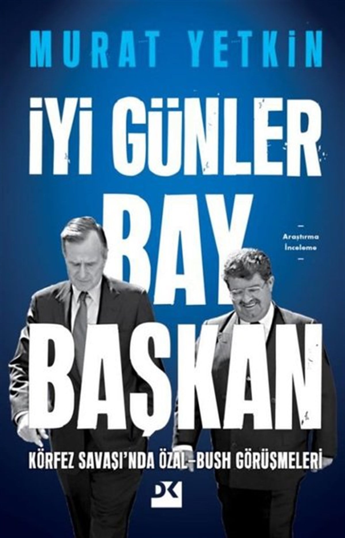 Murat YetkinWeltpolitik und deren Richtlinienİyi Günler Bay Başkan - Körfez Savaşı'nda Özal - Bush Görüşmeleri