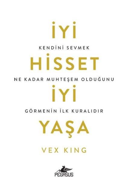 Vex KingKişisel Gelişim Kitaplarıİyi Hisset İyi Yaşa: Kendini Sevmek Ne Kadar Muhteşem Olduğunu Görmenin İlk Kuralıdır