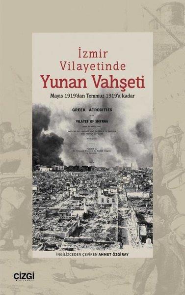 KolektifTürkiye ve Cumhuriyet Tarihi Kitaplarıİzmir Vilayetinde Yunan Vahşeti - Mayıs 1919'dan Temmuz 1919'a Kadar