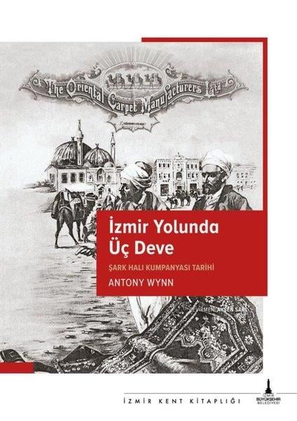 Antony WynnDünya Siyaseti ve Politikasıİzmir Yolunda Üç Deve - Şark Halı Kumpanyası Tarihi
