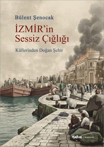 Bülent Şenocaktürkische Geschichtsstudienİzmir'in Sessiz Çığlığı - Küllerinden Doğan Şehir