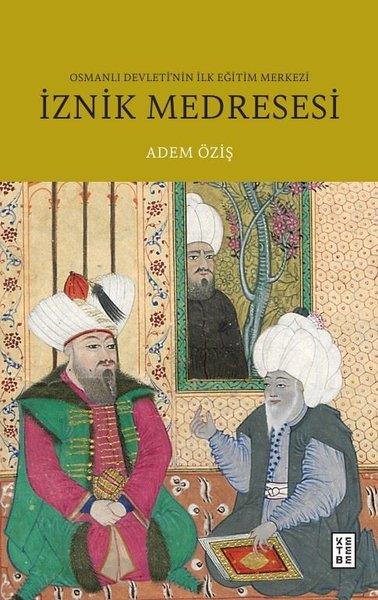 Adem ÖzişOsmanli Tarihiİznik Medresesi - Osmanlı Devleti'nin İlk Eğitim Merkezi
