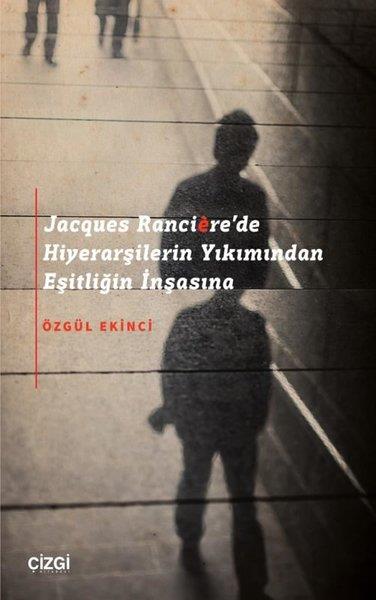 Özgül EkinciFelsefe BilimiJacques Ranciere'de Hiyerarşilerin Yıkımından Eşitliğin İnşasına
