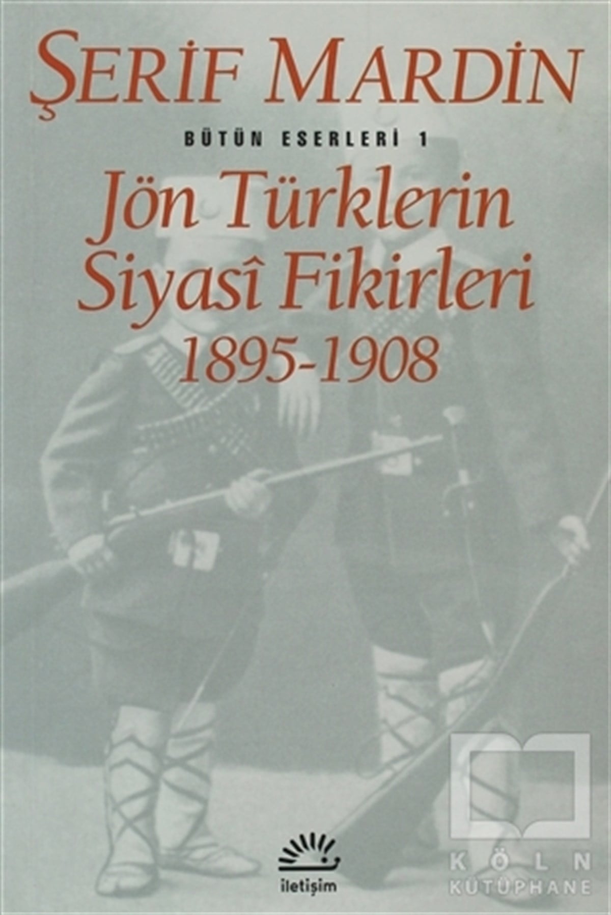 Şerif MardinPolitik Akımlar - HareketlerJön Türklerin Siyasi Fikirleri 1895-1908