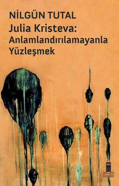 Nilgün TutalFelsefe BilimiJulia Kristeva: Anlamlandırılamayanla Yüzleşmek
