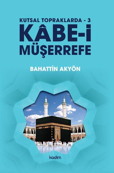 Bahattin Akyönİslami KitaplarKabe-i Müşerrefe - Kutsal Topraklarda 3