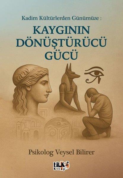 Veysel BilirerPsikoloji KitaplarıKadim Kültürlerden Günümüze: Kaygının Dönüştürücü Gücü