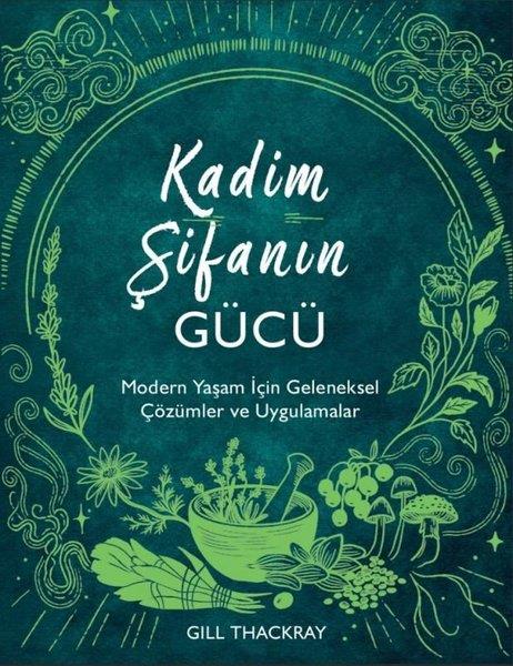 Gill ThackrayGenel Sağlık KitaplarıKadim Şifanın Gücü - Modern Yaşam İçin Geleneksel Çözümler ve Uygulamalar