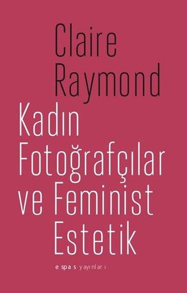 Claire RaymondGrafik Sanat KitaplarıKadın Fotoğrafçılar ve Feminist Estetik