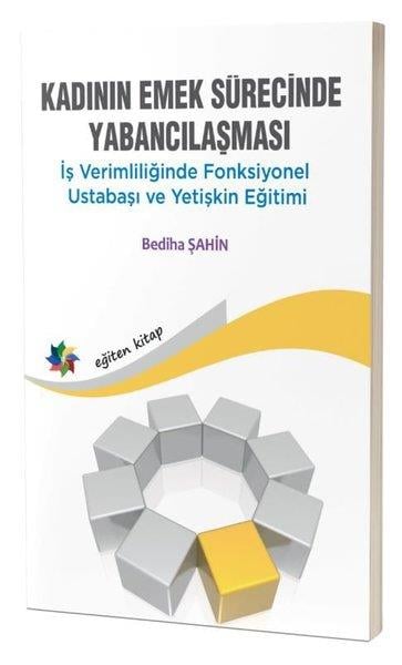 Bediha ŞahinDigerKadının Emek Sürecinde Yabancılaşması - İş Verimliliğinde Fonksiyonel Ustabaşı ve Yetişkin Eğitimi