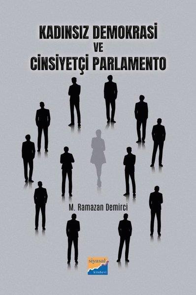 M. Ramazan DemirciGenel Politika & Siyaset Bilim & Siyaset Tarihi KitaplarıKadınsız Demokrasi ve Cinsiyetçi Parlamento