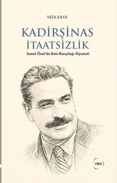 Vefa KayaTürkiye Siyaseti ve Politikası KitaplarıKadirşinas İtaatsizlik - İsmet Özel'de Batı - Karşıtlığı Siyaseti
