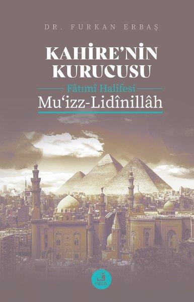 Furkan Erbaşİslami KitaplarKahire'nin Kurucusu Fatımi Halifesi: Mu'izz-Lidinillah