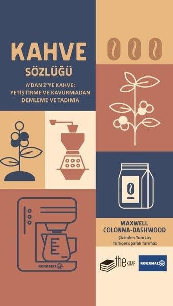 Maxwell Colanna - DashwoodGastronomiKahve Sözlüğü - A'dan Z'ye Kahve: Yetiştirme ve Kavurmadan Demleme ve Tadıma