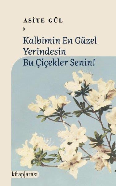 Asiye GülTürk ŞiiriKalbimin En Güzel Yerindesin Bu Çiçekler Senin!