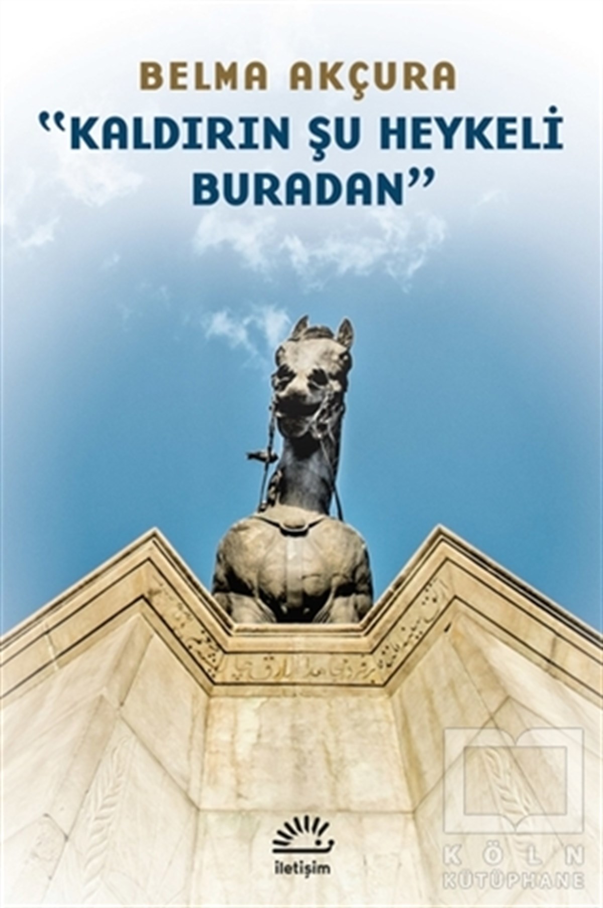 Belma AkçuraDeneme KitaplarıKaldırın Şu Heykeli Buradan