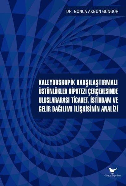 Gonca Akgün GüngörWirtschaftsbücherKaleydoskopik Karşılaştırmalı Üstünlükler Hipotezi Çerçevesinde Uluslararası Ticaret, İstihdam ve Gelir Dağılımı İlişkisinin Analizi