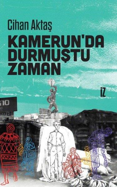 Cihan AktaşTürk RomaniKamerun'da Durmuştu Zaman