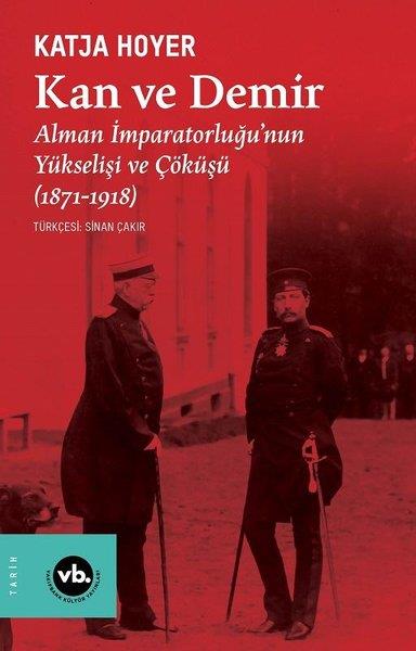 Katja HoyerDünya TarihiKan ve Demir - Alman İmparatorluğu'nun Yükselişi ve Çöküşü (1871 - 1918)