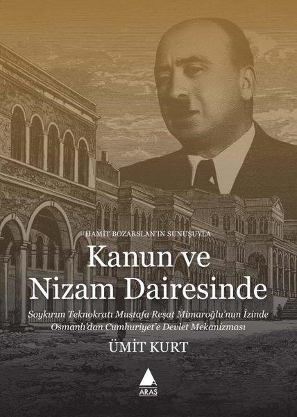 Ümit KurtOsmanli TarihiKanun ve Nizam Dairesinde - Soykırım Teknokratı Mustafa Reşat Mimaroğlu'nun İzinde Osmanlı'dan Cumhu