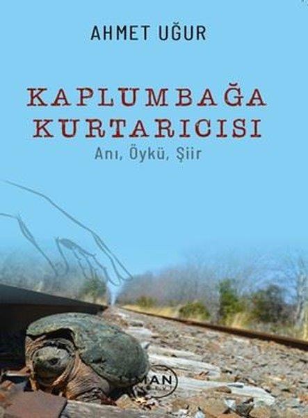 Ahmet UğurEleştiri & Kuram & İnceleme KitaplarıKaplumbağa Kurtarıcısı: Anı, Öykü, Şiir