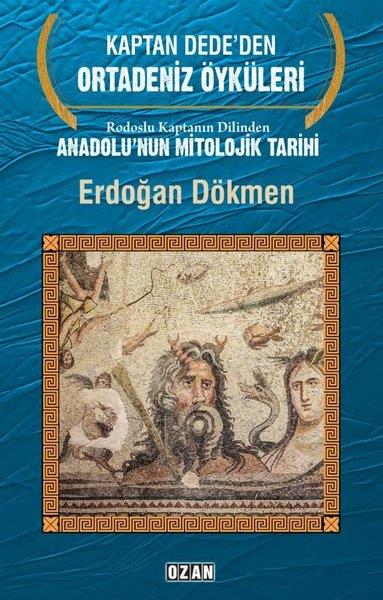 Erdoğan DökmenMitoloji EfsaneKaptan Dede'den Ortadeniz Öyküleri - Rodoslu Kaptanın Dilinden Anadolu'nun Mitolojik Tarihi
