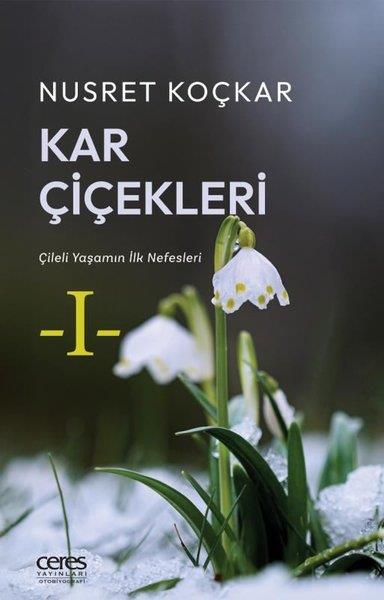 Nusret KoçkarTarihi Biyografi ve Otobiyografi KitaplarıKar Çiçekleri - Çileli Yaşamın İlk Nefesleri