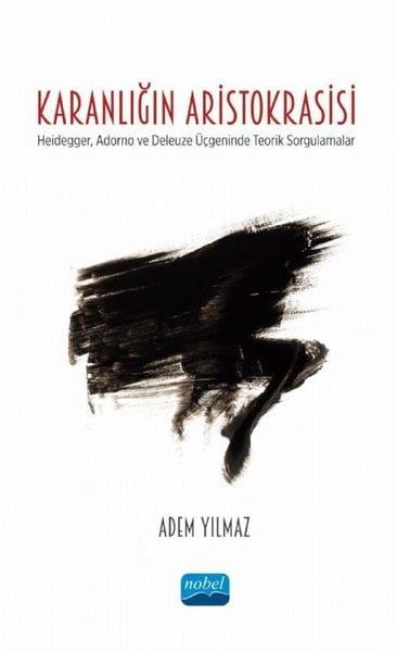 Adem YılmazDigerKaranlığın Aristokrasisi - Heidegger Adorno ve Deleuze Üçgeninde Teorik Sorgulamalar