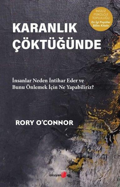 Rory O'connorPsikoloji KitaplarıKaranlık Çöktüğünde - İnsanlar Neden İntihar Eder ve Bunu Önlemek İçin Ne Yapabiliriz?