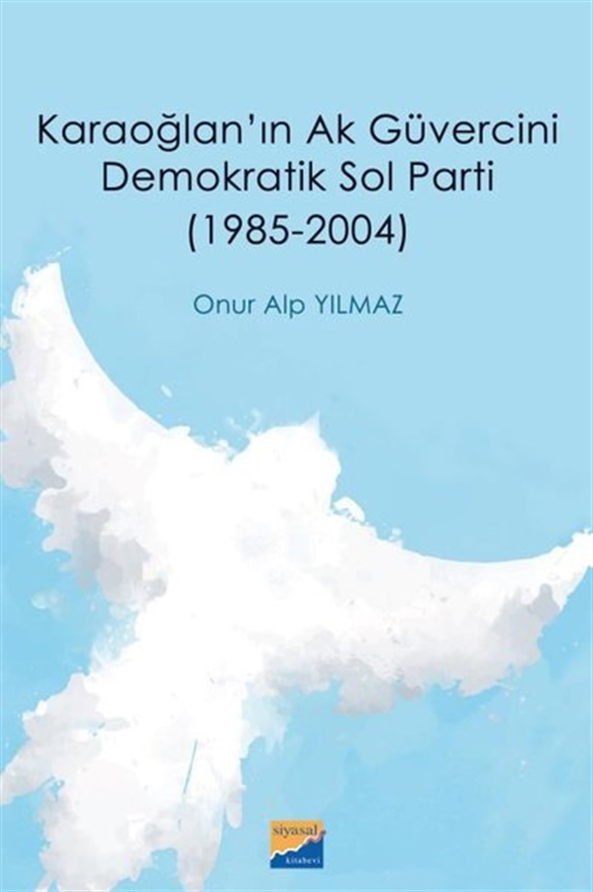 Onur Alp YılmazTürkiye Siyaseti ve Politikası KitaplarıKaraoğlan'ın Ak Güvercini Demokratik Sol Parti 19852004