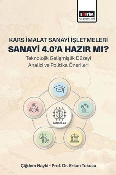 Erkan TokucuDigerKars İmalat Sanayi İşletmeleri Sanayi 4.0'a Hazır mı? - Teknolojik Gelişmişlik Düzeyi Analizi ve Politika Önerileri