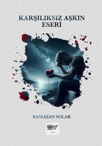 Ramazan SolakTürk ŞiiriKarşılıksız Aşkın Eseri