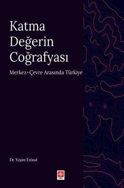 Yeşim ErönalEğitimKatma Değerin Coğrafyası - Merkez Çevre Arasında Türkiye