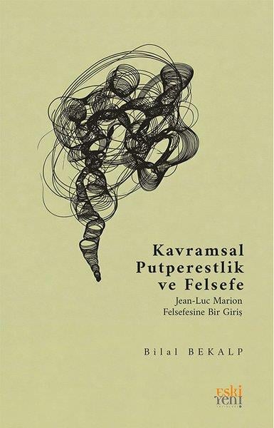 Bilal BekalpFelsefe BilimiKavramsal Putperestlik ve Felsefe - Jean - Luc Marion Felsefesine Bir Giriş