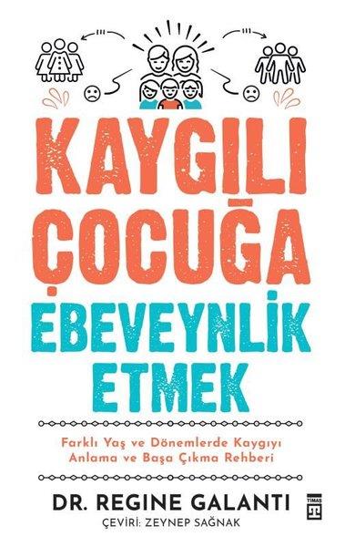 Regine GalantiAile - ÇocukKaygılı Çocuğa Ebeveynlik Etmek - Farklı Yaş ve Dönemlerde Kaygıyı Anlama ve Başa Çıkma Rehberi